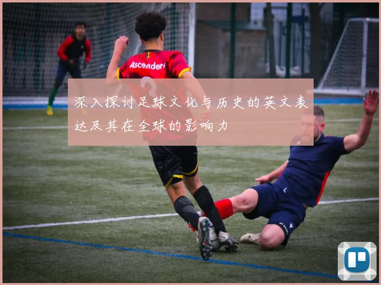 深入探讨足球文化与历史的英文表达及其在全球的影响力